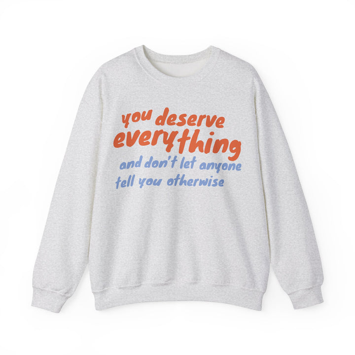 You Deserve Everything Sweatshirt